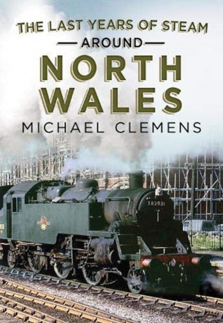 The Last Years of Steam Around North Wales - From the Photographic Archive of Ellis James-Robertson