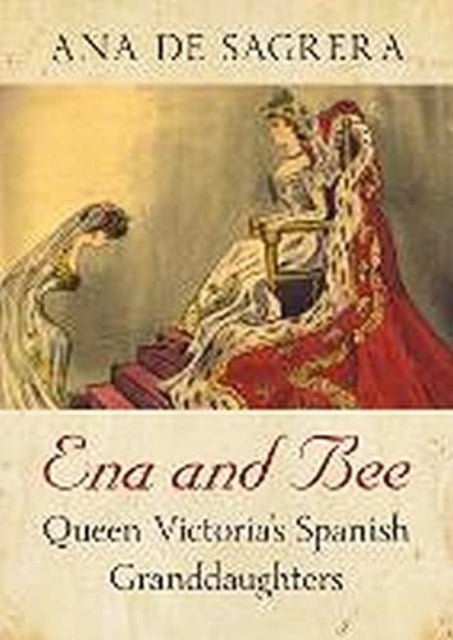 Ena and Bee - Queen Victoria's Spanish Granddaughters
