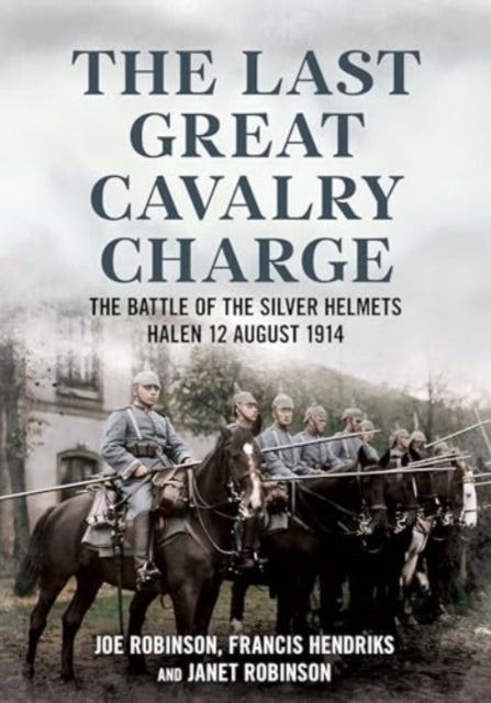 The Last Great Cavalry Charge - The Battle of the Silver Helmets, Halen 12 August 1914