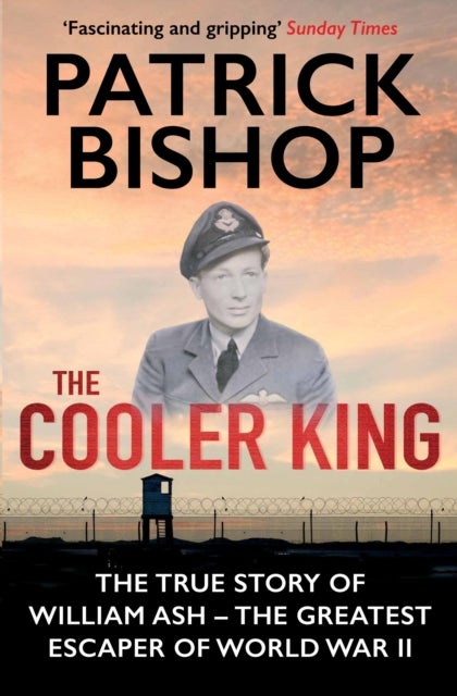 The Cooler King - The True Story of William Ash - The Greatest Escaper of World War II