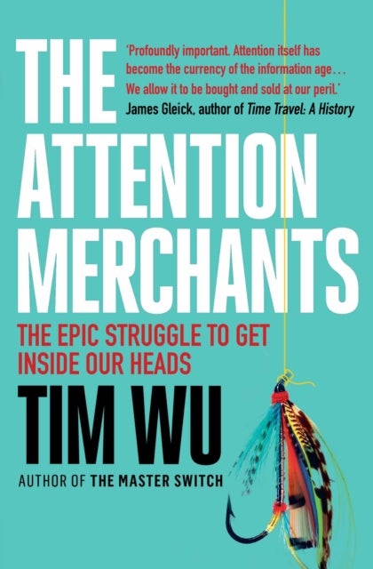 Attention Merchants - The Epic Struggle to Get Inside Our Heads