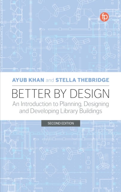 Better by Design - An Introduction to Planning, Designing and Developing Library Buildings