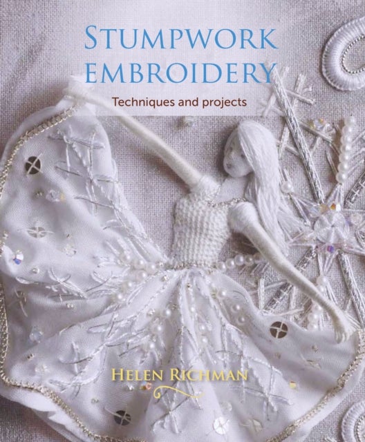 Stumpwork Embroidery - Techniques and projects