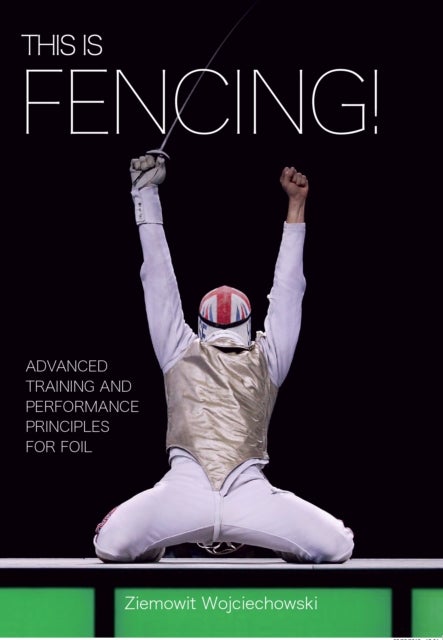 This is Fencing! - Advanced Training and Performance Principles for Foil
