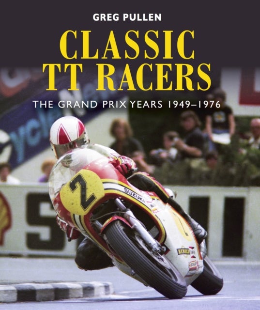 Classic TT Racers - The Grand Prix Years 1949-1976