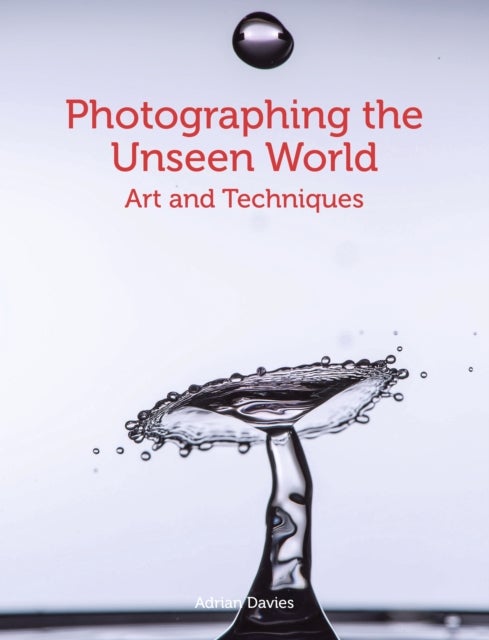 Photographing the Unseen World - Art and Techniques