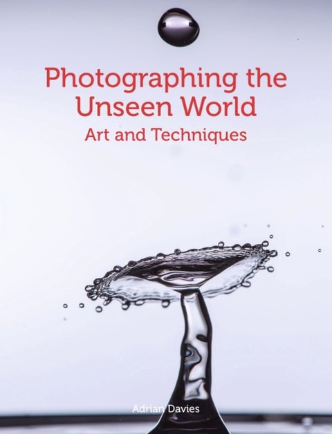 Photographing the Unseen World - Art and Techniques