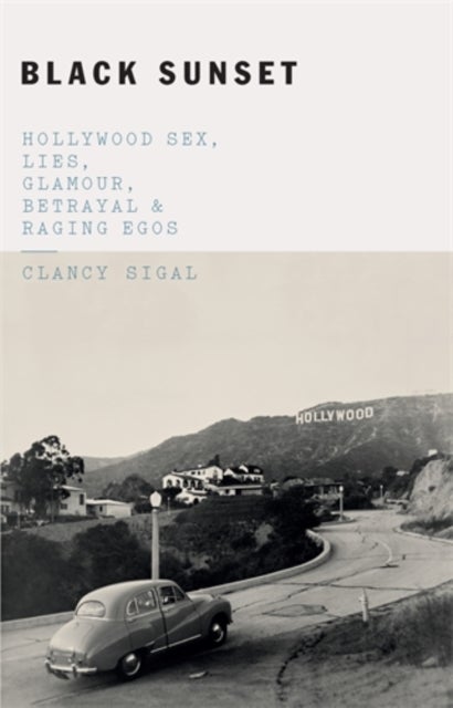 Black Sunset - Hollywood Sex, Lies, Glamour, Betrayal, and Raging Egos