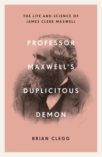 Professor Maxwell¿s Duplicitous Demon - The Life and Science of James Clerk Maxwell