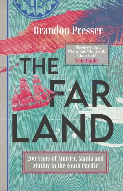 Far Land - 200 Years of Murder, Mania and Mutiny in the South Pacific