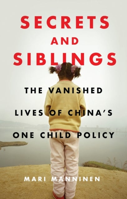 Secrets and Siblings - The Vanished Lives of China’s One Child Policy
