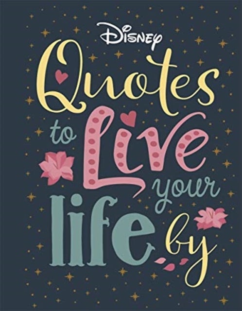 Disney Quotes to Live Your Life By - Words of wisdom from Disney's most inspirational characters