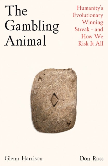 The Gambling Animal - Humanity’s Evolutionary Winning Streak - and How We Risk It All