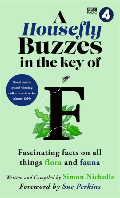 Housefly Buzzes in the Key of F - Hilarious and fascinating facts on all things flora and fauna from BBC Radio 4’s award-winning series Nature Table