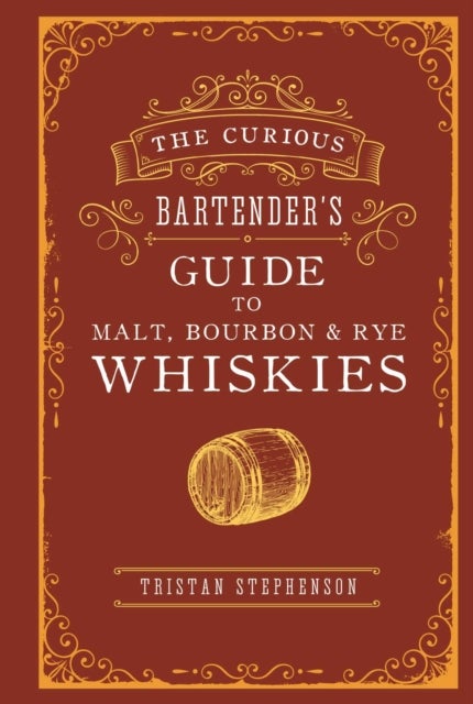 The Curious Bartender''s Guide to Malt, Bourbon & Rye Whiskies