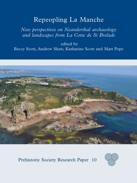 Repeopling La Manche - New Perspectives on Neanderthal Archaeology and Landscapes from La Cotte de St Brelade