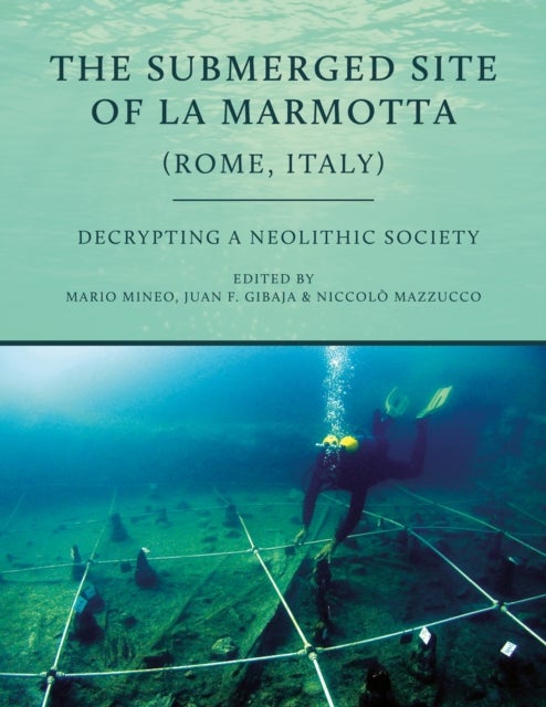 The Submerged Site of La Marmotta (Rome, Italy) - Decrypting a Neolithic Society
