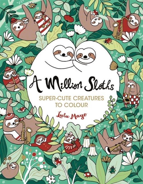 A Million Sloths - Super Cute Creatures to Colour