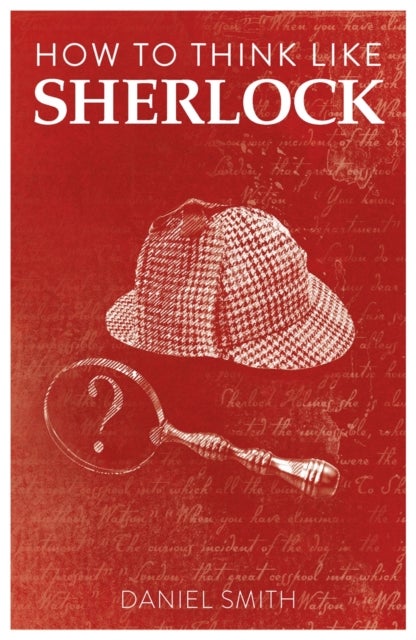 How to Think Like Sherlock - Improve Your Powers of Observation, Memory and Deduction