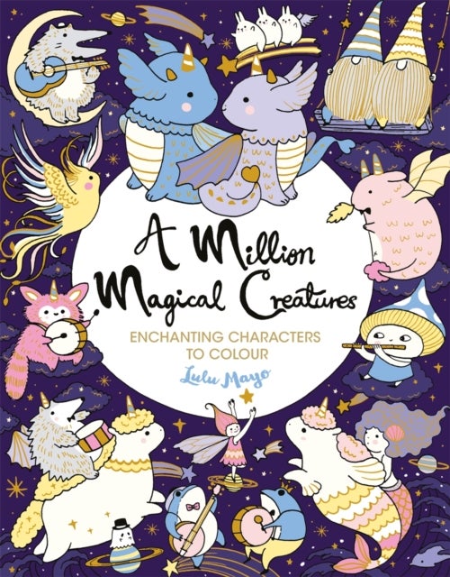 A Million Magical Creatures - Enchanting Characters to Colour