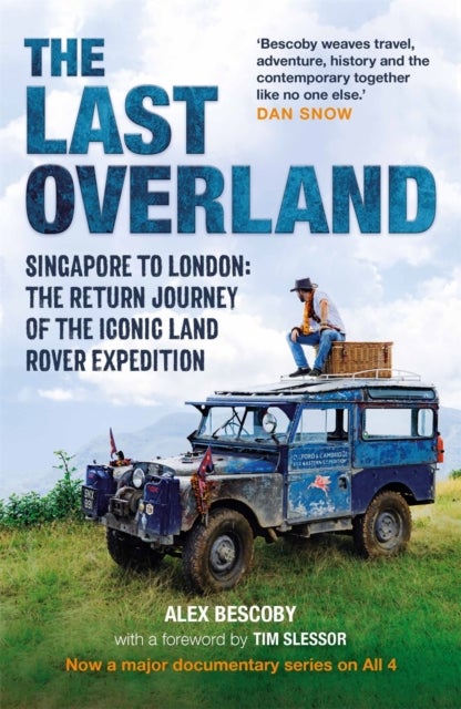 Last Overland - Singapore to London: The Return Journey of the Iconic Land Rover Expedition (with a foreword by Tim Slessor)