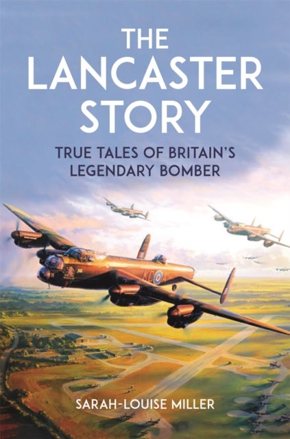 Lancaster Story - True Tales of Britain’s Legendary Bomber