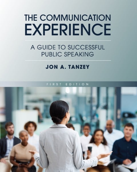 The Communication Experience - A Guide to Successful Public Speaking