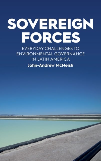 Sovereign Forces - Everyday Challenges to Environmental Governance in Latin America