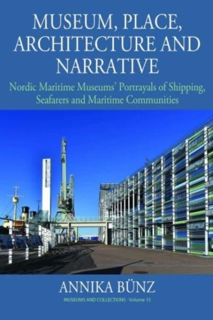 Museum, Place, Architecture and Narrative - Nordic Maritime Museums' Portrayals of Shipping, Seafarers and Maritime Communities