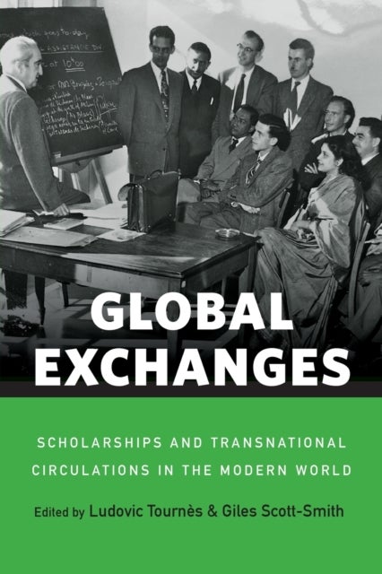 Global Exchanges - Scholarships and Transnational Circulations in the Modern World