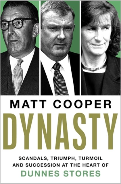 Dynasty - Scandals, Triumph, Turmoil and Succession at the heart of Dunnes Stores  SHORTLISTED FOR THE IRISH BOOK AWARDS 2025