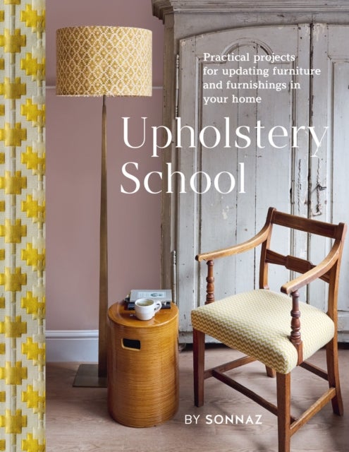 Upholstery School - Practical projects for updating furniture and furnishings in your home