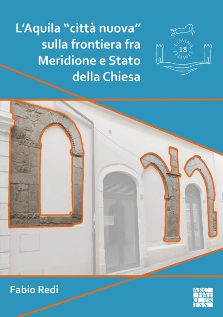 L’Aquila "citta nuova" sulla frontiera fra Meridione e Stato della Chiesa - L’impianto e l’edilizia residenziale fra XII e XV secolo