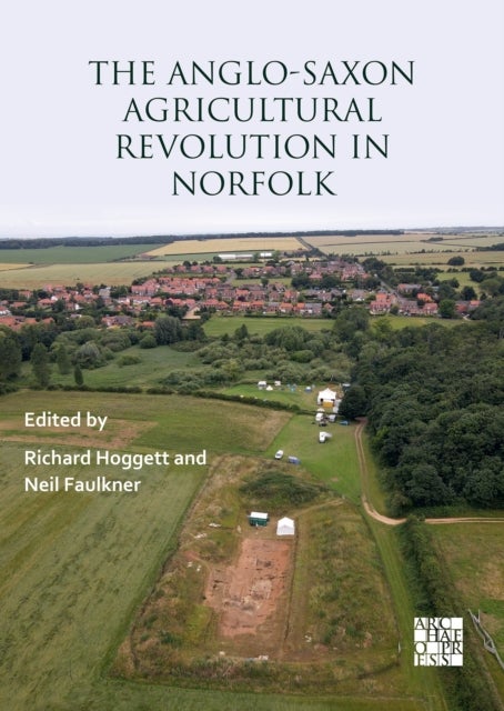The Anglo-Saxon Agricultural Revolution in Norfolk - Proceedings of a Conference to Mark the 25th Anniversary of the Sedgeford Historical and Archaeological Research Project