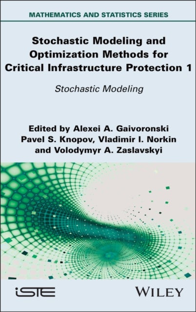 Stochastic Modeling and Optimization Methods for C ritical Infrastructure Protection Volume 1: Stocha stic Modeling - Stochastic Modeling