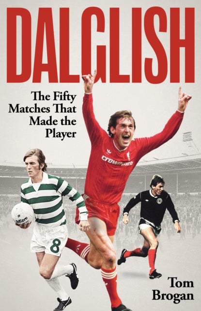Dalglish - The Fifty Matches that Made the Player