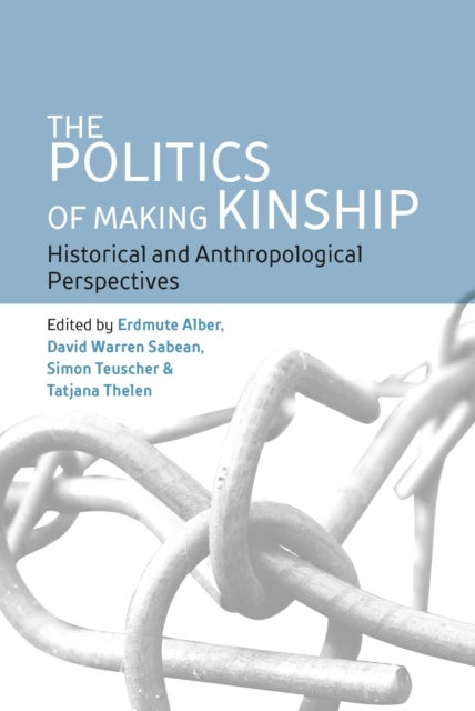 The Politics of Making Kinship - Historical and Anthropological Perspectives
