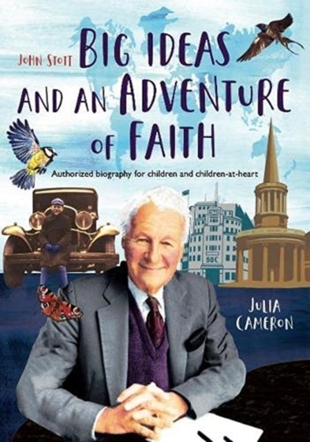 John Stott: Big Ideas and an Adventure of Faith - Authorized biography for children and children-at-heart