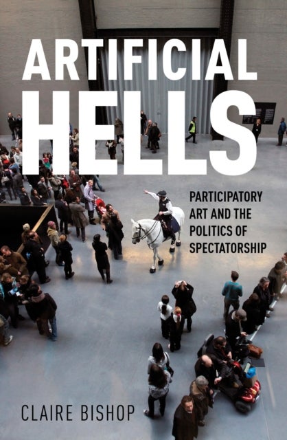 Artificial Hells - Participatory Art and the Politics of Spectatorship