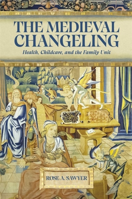 The Medieval Changeling – Health, Childcare, and the Family Unit - Health, Childcare, and the Family Unit