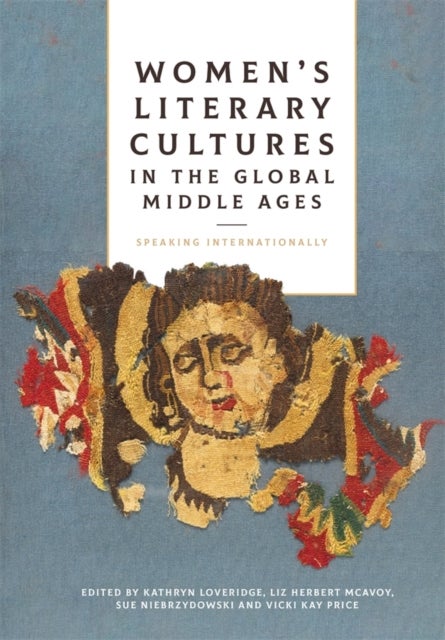 Women''s Literary Cultures in the Global Middle Ages - Speaking Internationally