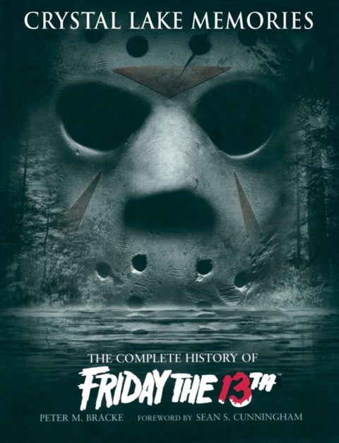 Crystal Lake Memories: The Complete History of Friday The 13th - The Complete History of "Friday the 13th"