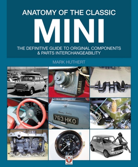 Anatomy of the Classic Mini - The Definitive Guide to Original Components and Parts Interchangeability