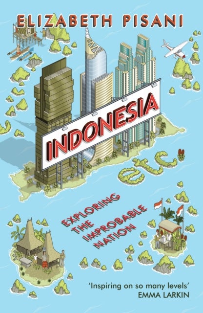 Indonesia Etc. - Exploring the Improbable Nation