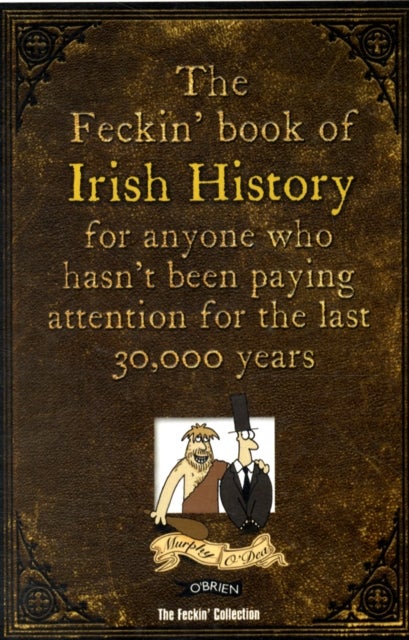 The Feckin' Book of Irish History - for anyone who hasn't been paying attention for the last 30,000 years