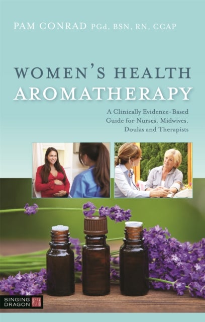 Women''s Health Aromatherapy - A Clinically Evidence-Based Guide for Nurses, Midwives, Doulas and Therapists