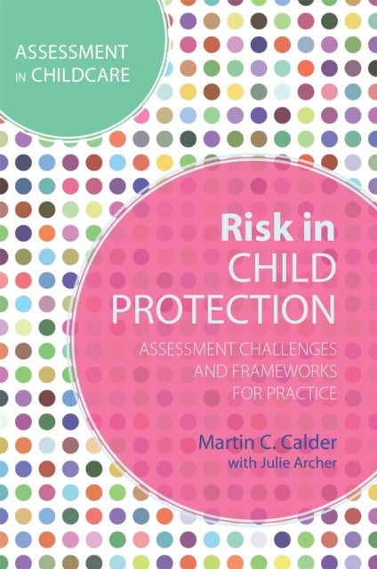 Risk in Child Protection - Assessment Challenges and Frameworks for Practice