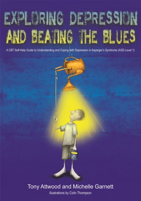 Exploring Depression, and Beating the Blues - A CBT Self-Help Guide to Understanding and Coping with Depression in Asperger's Syndrome [ASD-Level 1]