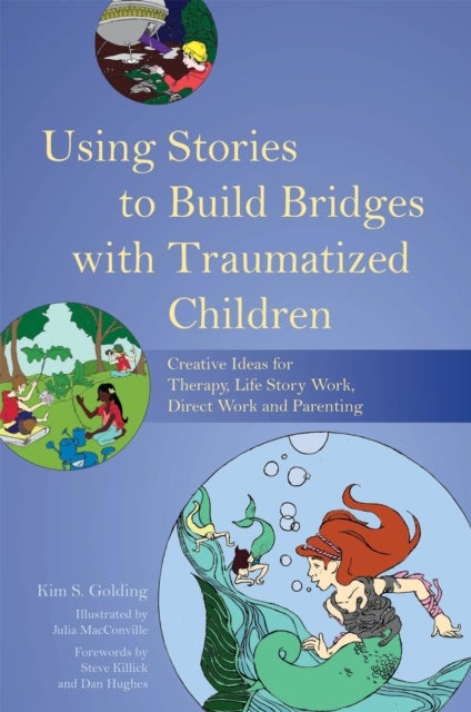Using Stories to Build Bridges with Traumatized Children - Creative Ideas for Therapy, Life Story Work, Direct Work and Parenting