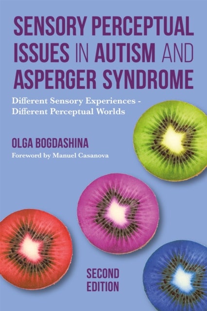 Sensory Perceptual Issues in Autism and Asperger Syndrome, Second Edition - Different Sensory Experiences - Different Perceptual Worlds